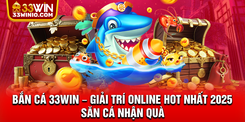 Bắn cá 33win - trò chơi bắn cá cực hot 