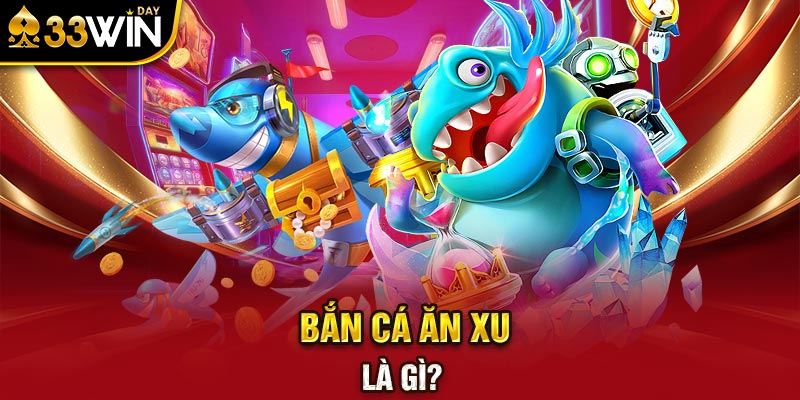 bắn cá 33win - ăn xu là gì ? 